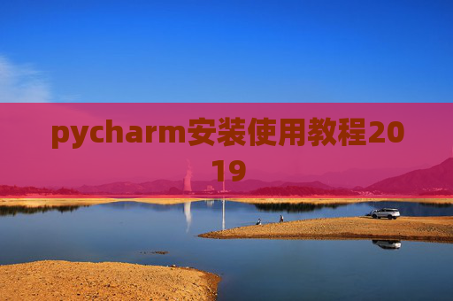 pycharm安装使用教程2019 pycharm安装使用教程2019